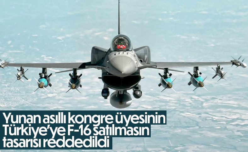 ABD’li kongre üyesinin, Türkiye’ye F-16 satışına ilişkin tasarısı reddedildi
