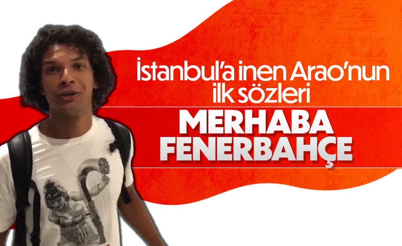 Arao İstanbul’a geldi: Merhaba Fenerbahçe