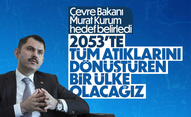 Murat Kurum : 2053 yılında tüm atıklarını dönüştüren bir ülke olacağız 