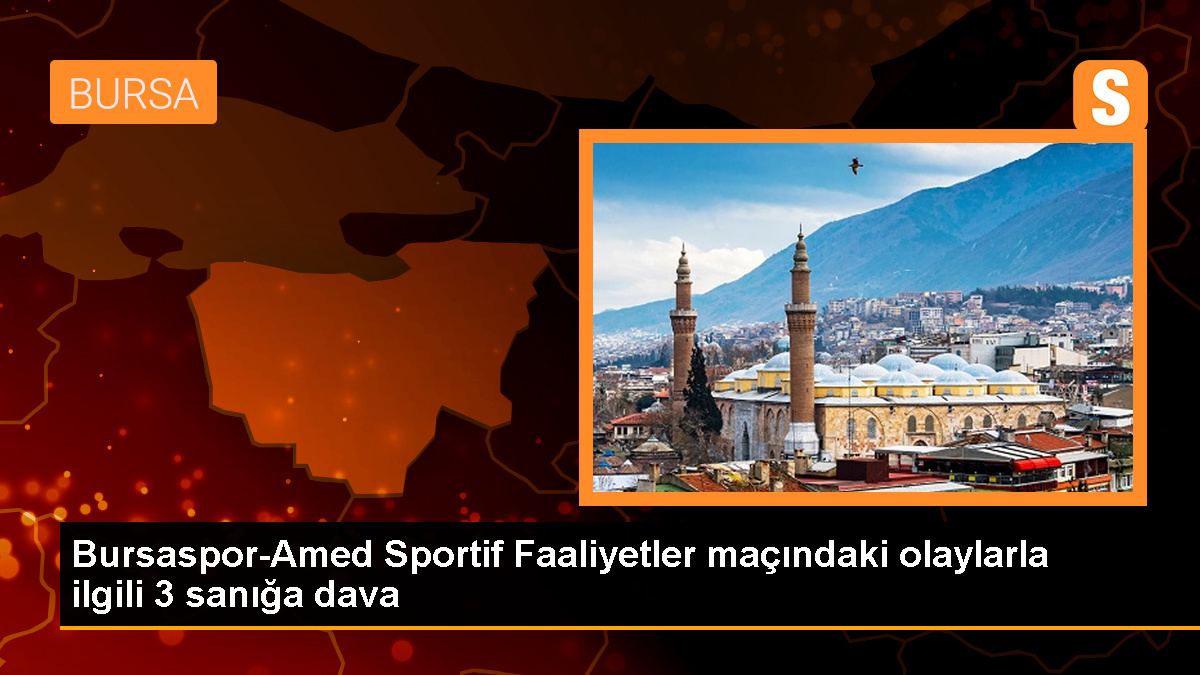Bursaspor-Amed Sportif Faaliyetler Maçında Olaylarda 3 Sanık Hakkında Dava Açıldı