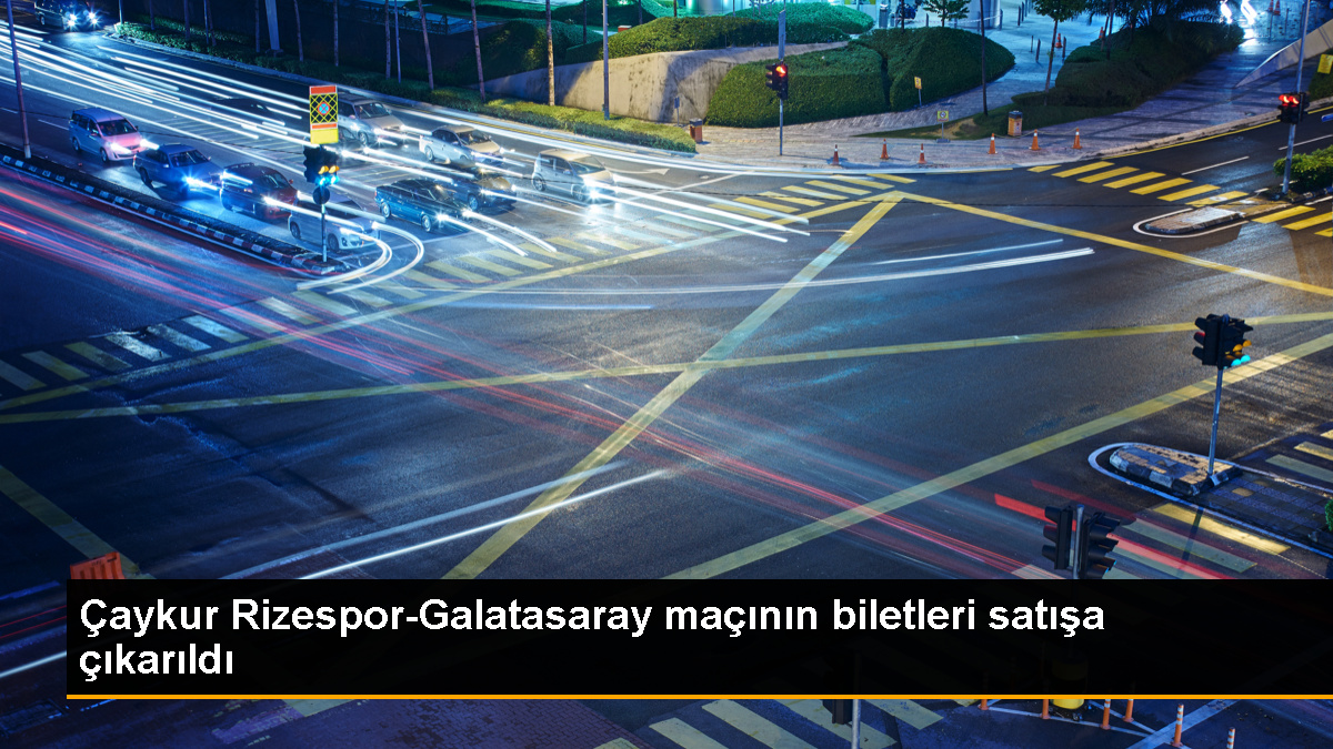 Çaykur Rizespor-Galatasaray Maçının Biletleri Satışa Çıktı