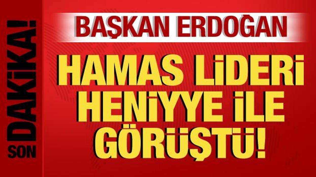 Cumhurbaşkanı Erdoğan, Hamas lideri Heniyye ile görüştü!