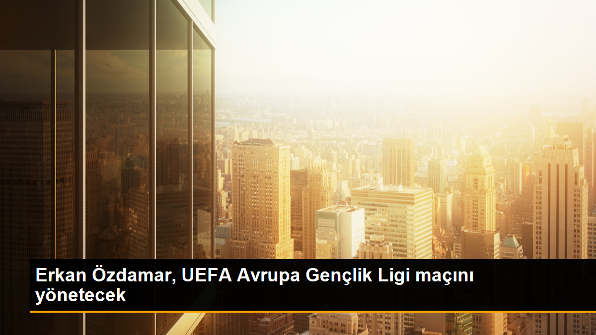 Erkan Özdamar, UEFA Avrupa Gençlik Ligi maçını yönetecek