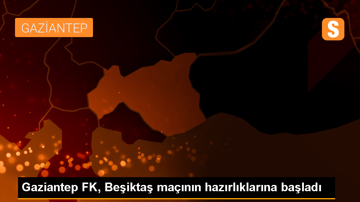 Gaziantep FK, Beşiktaş maçı hazırlıklarına başladı