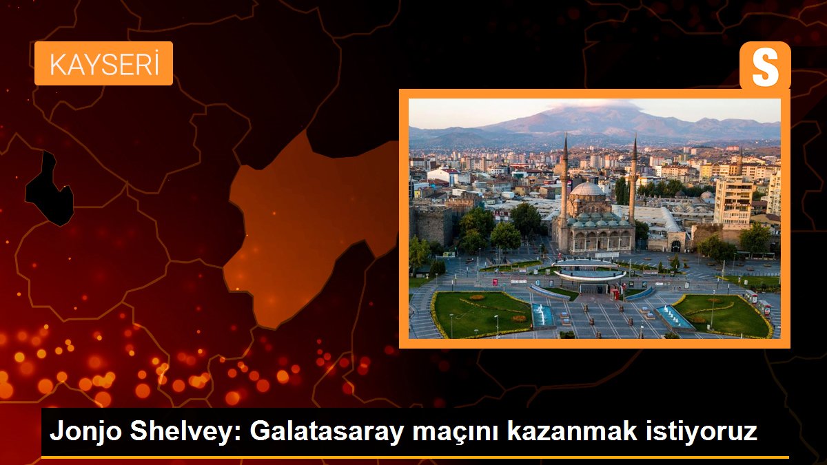 Jonjo Shelvey: Galatasaray maçını kazanmak istiyoruz