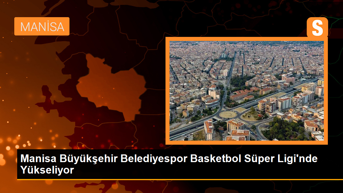 Manisa Büyükşehir Belediyespor Basketbol Süper Ligi’nde üçüncü sıraya yerleşti